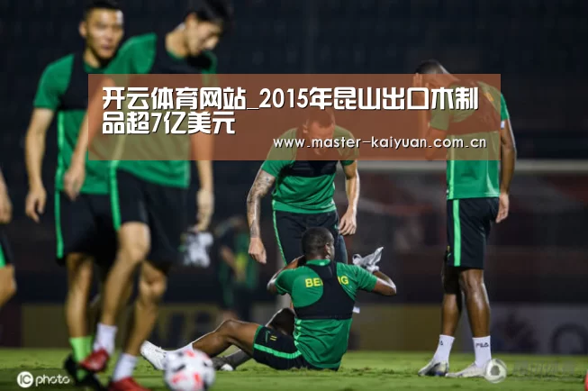 开云体育网站_2015年昆山出口木制品超7亿美元(图1) 开元棋牌网址