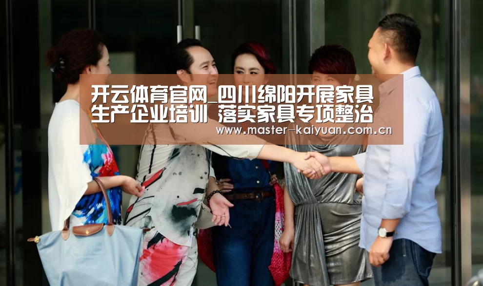 开云体育官网_四川绵阳开展家具生产企业培训 落实家具专项整治方案(图1) 开元棋牌网址