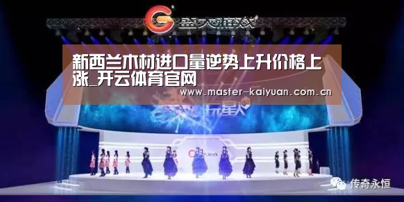 新西兰木材进口量逆势上升价格上涨_开云体育官网(图1) 开云体育网站